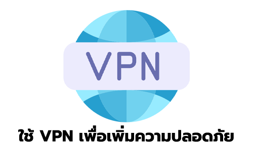 ใช้งาน vpn เพื่อเพิ่มความปลอดภัย